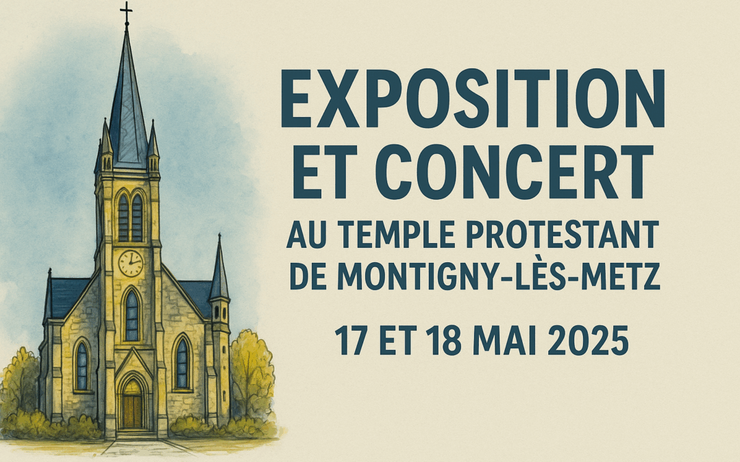 Exposition et Concert au Temple Protestant de Montigny-lès-Metz – 17 et 18 mai 2025